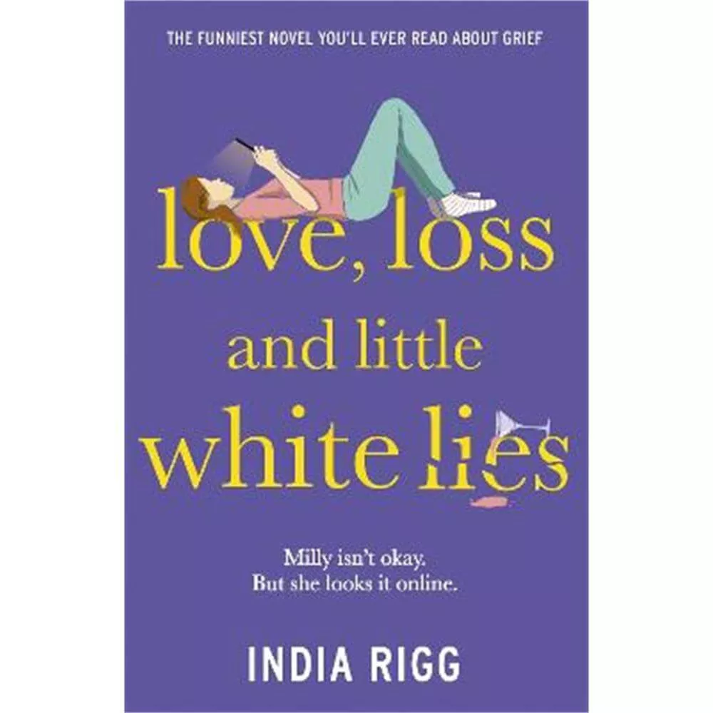 Love, Loss and Little White Lies: The funniest novel you'll ever read about grief (Paperback) - India Rigg
